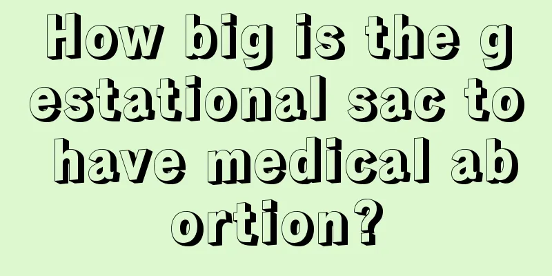 How big is the gestational sac to have medical abortion?