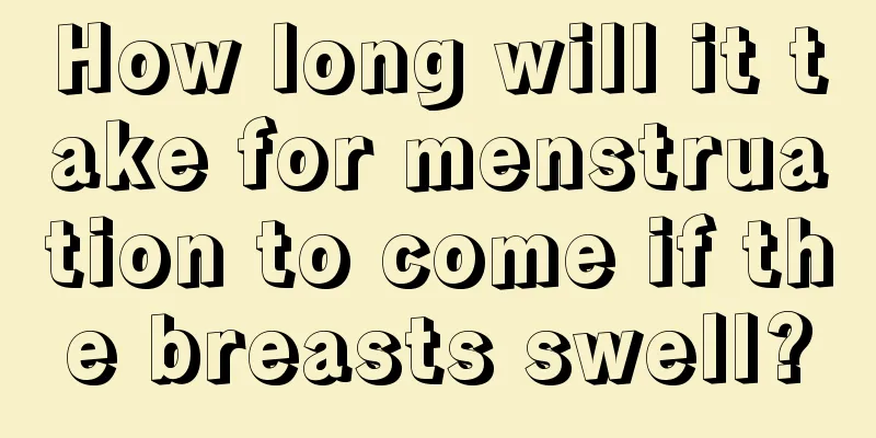 How long will it take for menstruation to come if the breasts swell?