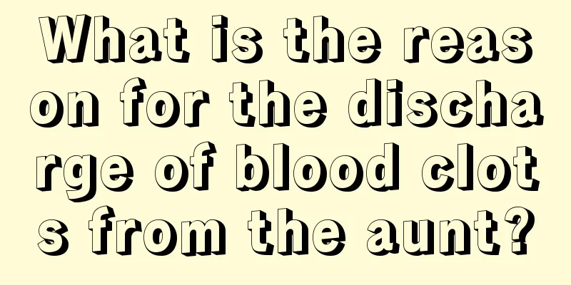 What is the reason for the discharge of blood clots from the aunt?