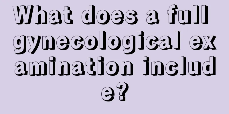 What does a full gynecological examination include?