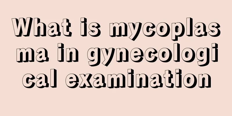 What is mycoplasma in gynecological examination