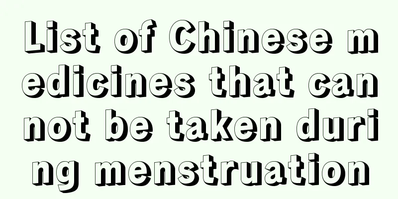 List of Chinese medicines that cannot be taken during menstruation