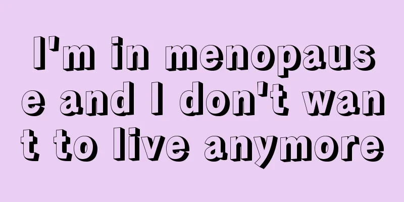 I'm in menopause and I don't want to live anymore