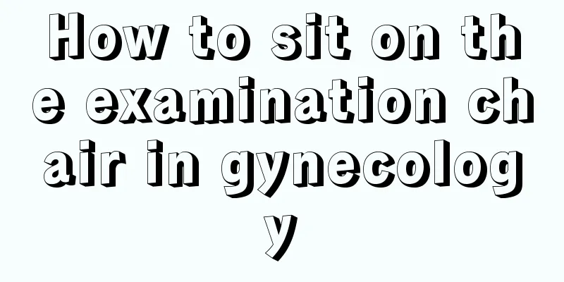 How to sit on the examination chair in gynecology