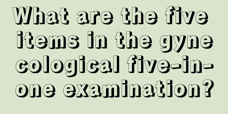 What are the five items in the gynecological five-in-one examination?