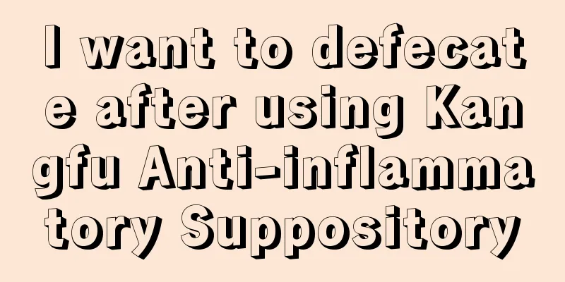 I want to defecate after using Kangfu Anti-inflammatory Suppository