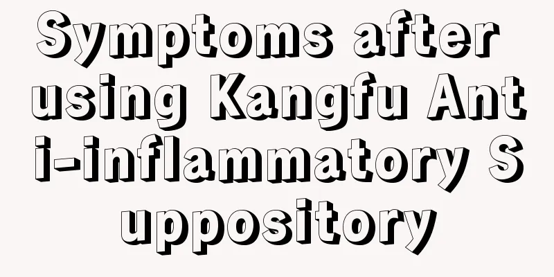 Symptoms after using Kangfu Anti-inflammatory Suppository