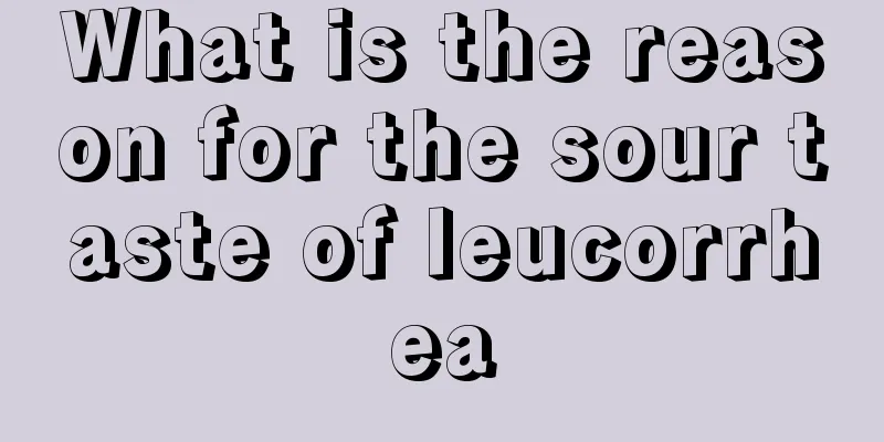 What is the reason for the sour taste of leucorrhea