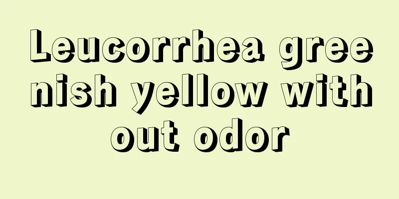 Leucorrhea greenish yellow without odor