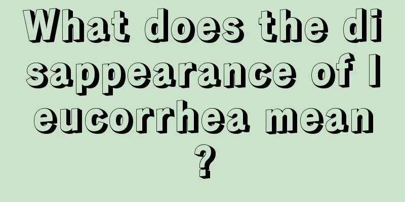 What does the disappearance of leucorrhea mean?