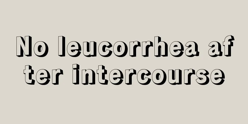 No leucorrhea after intercourse