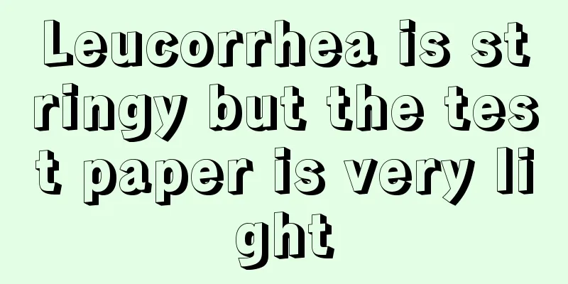 Leucorrhea is stringy but the test paper is very light