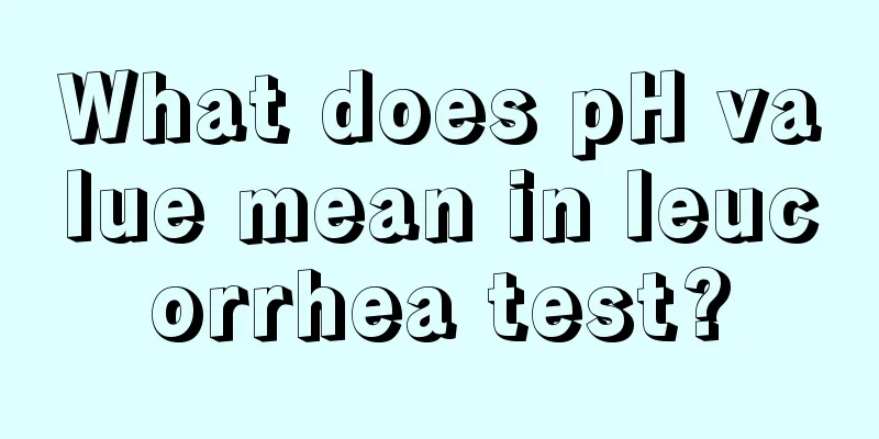 What does pH value mean in leucorrhea test?