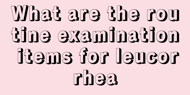 What are the routine examination items for leucorrhea