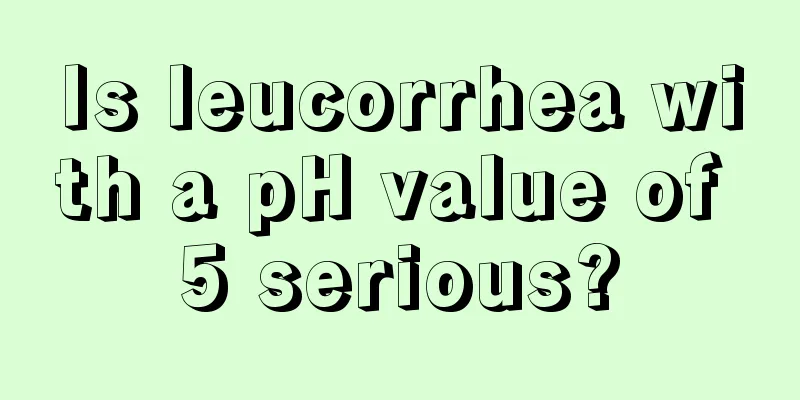 Is leucorrhea with a pH value of 5 serious?