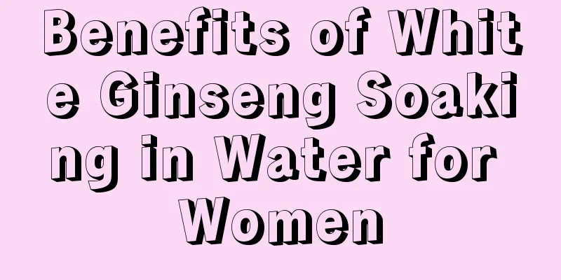 Benefits of White Ginseng Soaking in Water for Women