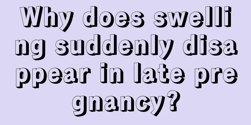 Why does swelling suddenly disappear in late pregnancy?