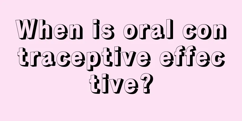 When is oral contraceptive effective?