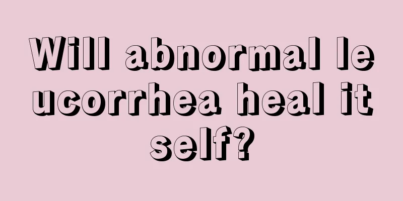 Will abnormal leucorrhea heal itself?