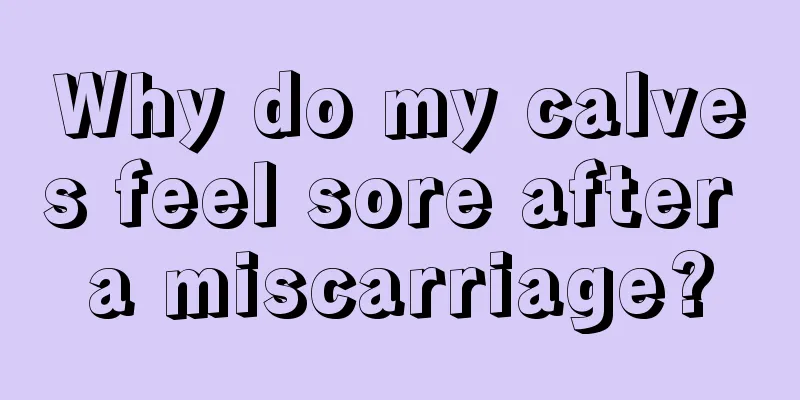 Why do my calves feel sore after a miscarriage?