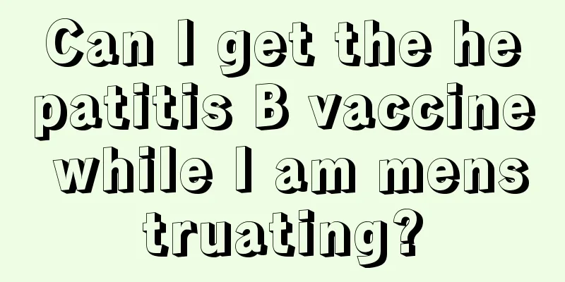 Can I get the hepatitis B vaccine while I am menstruating?