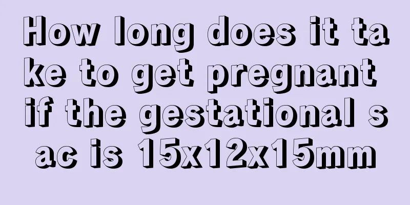 How long does it take to get pregnant if the gestational sac is 15x12x15mm