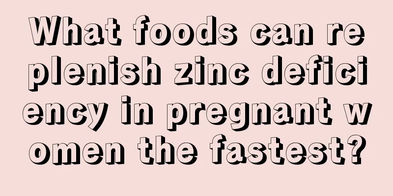 What foods can replenish zinc deficiency in pregnant women the fastest?