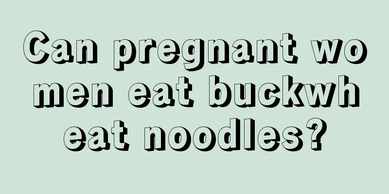 Can pregnant women eat buckwheat noodles?