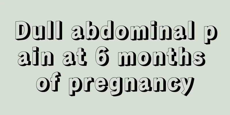 Dull abdominal pain at 6 months of pregnancy