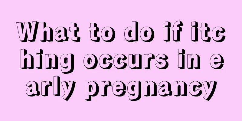 What to do if itching occurs in early pregnancy