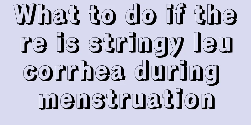 What to do if there is stringy leucorrhea during menstruation