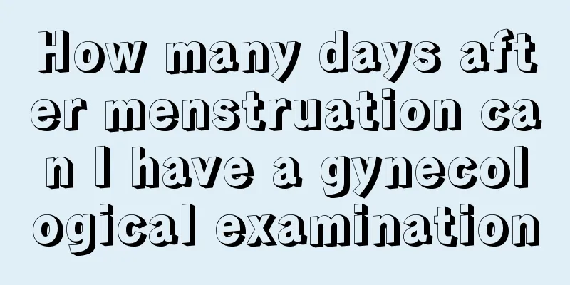 How many days after menstruation can I have a gynecological examination