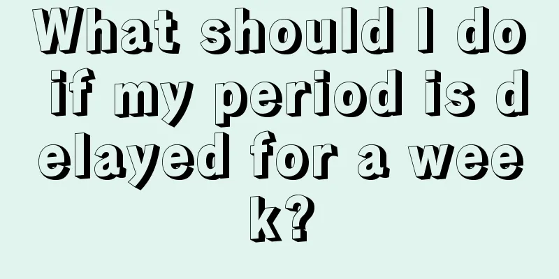 What should I do if my period is delayed for a week?