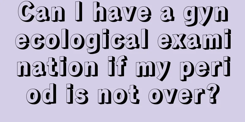 Can I have a gynecological examination if my period is not over?