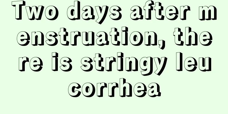 Two days after menstruation, there is stringy leucorrhea