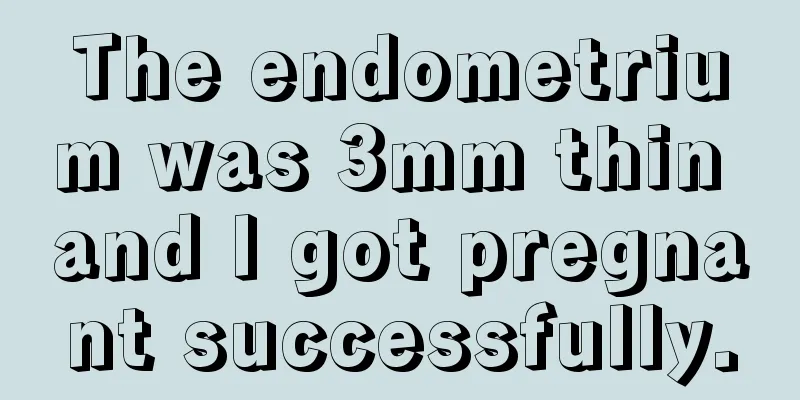 The endometrium was 3mm thin and I got pregnant successfully.