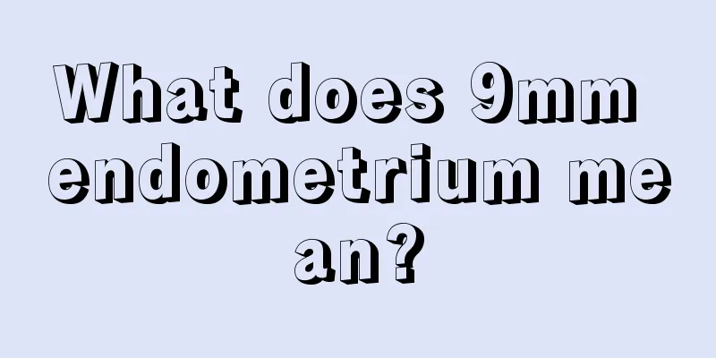 What does 9mm endometrium mean?