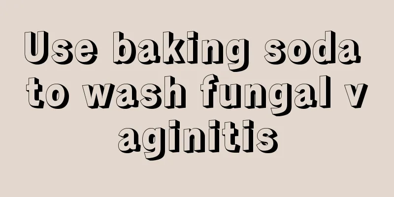 Use baking soda to wash fungal vaginitis