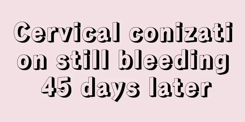 Cervical conization still bleeding 45 days later