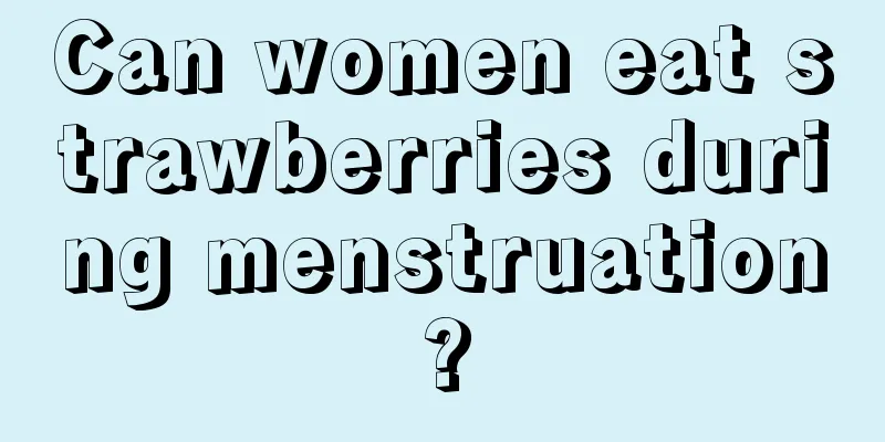 Can women eat strawberries during menstruation?