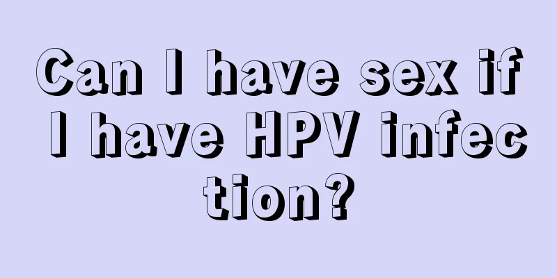 Can I have sex if I have HPV infection?