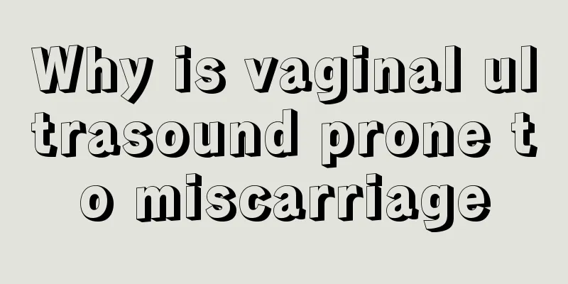 Why is vaginal ultrasound prone to miscarriage