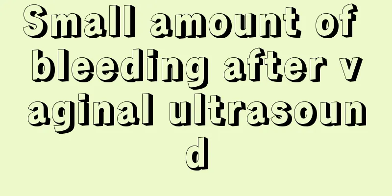 Small amount of bleeding after vaginal ultrasound