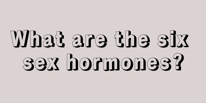 What are the six sex hormones?