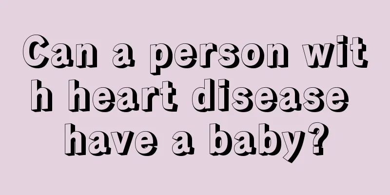 Can a person with heart disease have a baby?