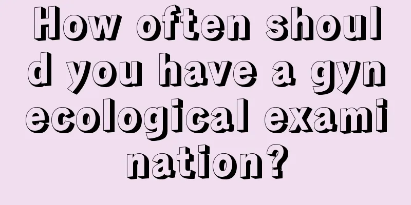 How often should you have a gynecological examination?