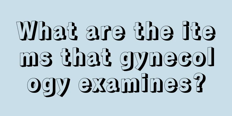 What are the items that gynecology examines?