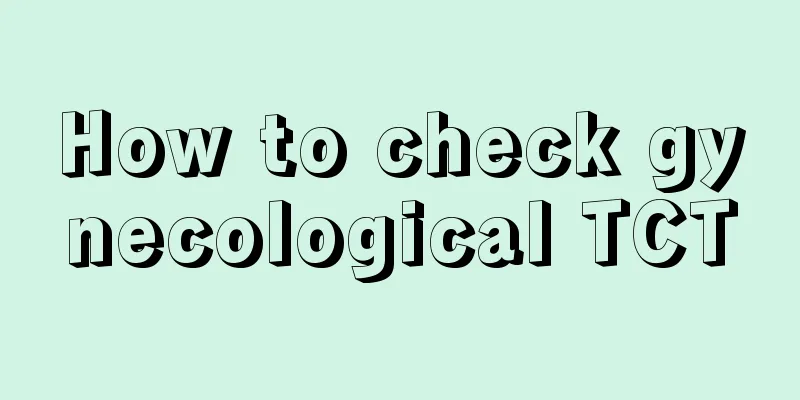 How to check gynecological TCT