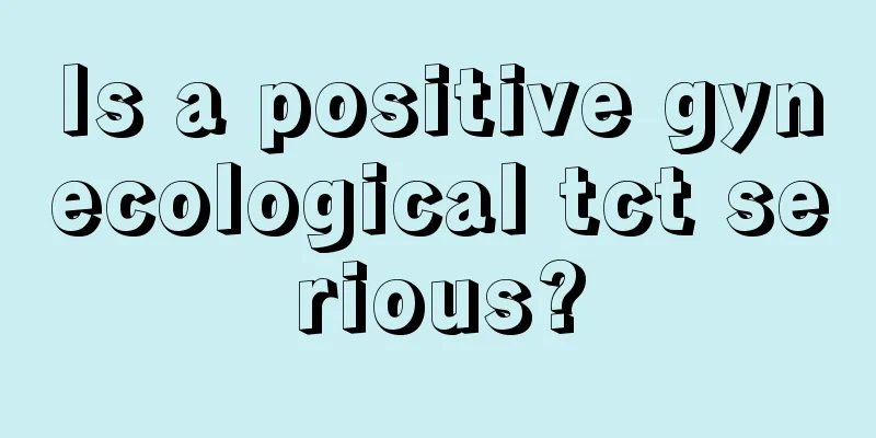 Is a positive gynecological tct serious?