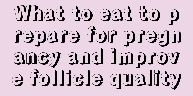 What to eat to prepare for pregnancy and improve follicle quality